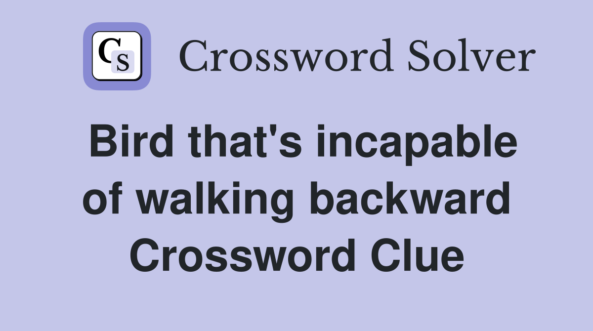 Bird that's incapable of walking backward Crossword Clue Answers